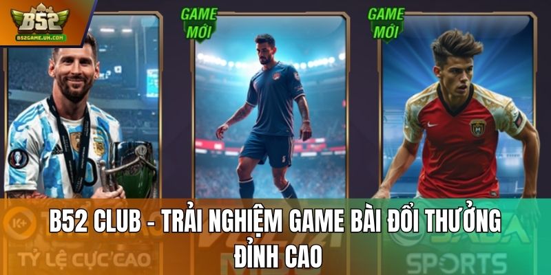 B52 Club - Trải nghiệm game bài đổi thưởng đỉnh cao