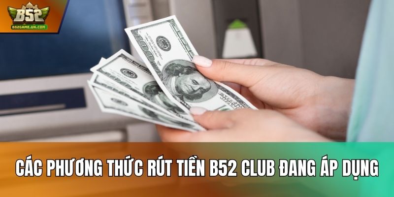 Các phương thức rút tiền B52 Club đang áp dụng