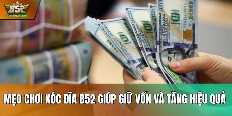 Mẹo chơi Xóc đĩa B52 giúp giữ vốn và tăng hiệu quả 