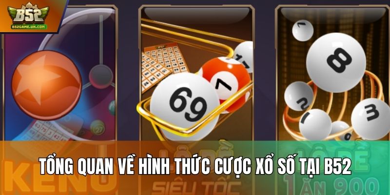 Tổng quan về hình thức cược xổ số tại B52